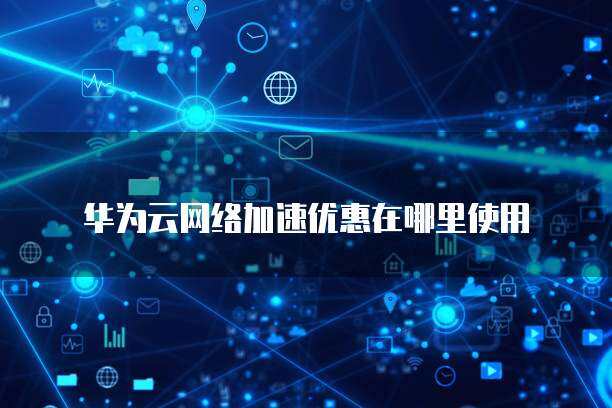 網絡加速服務續費與網絡技術研發 應用場景與發展路徑